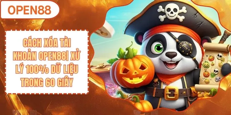 Cách Xóa Tài Khoản OPEN88 | Xử Lý 100% Dữ Liệu Trong 60 Giây