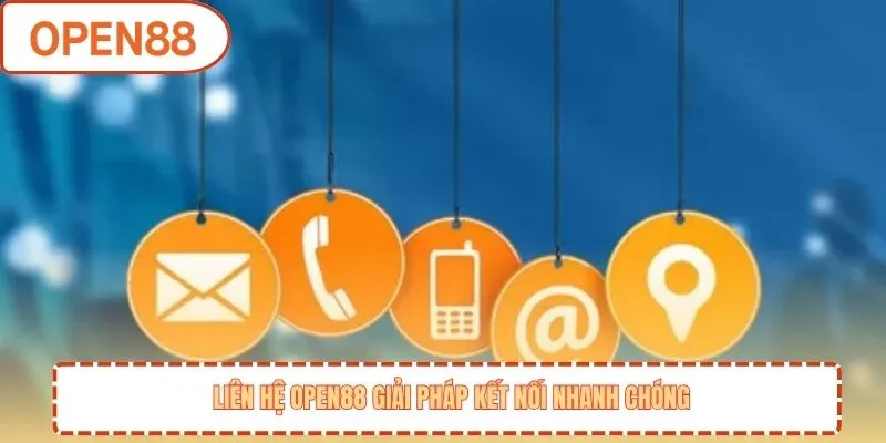 Liên hệ OPEN88 giải pháp kết nối nhanh chóng