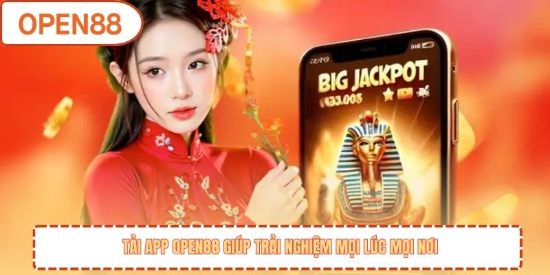 Tải app OPEN88 giúp trải nghiệm mọi lúc mọi nơi