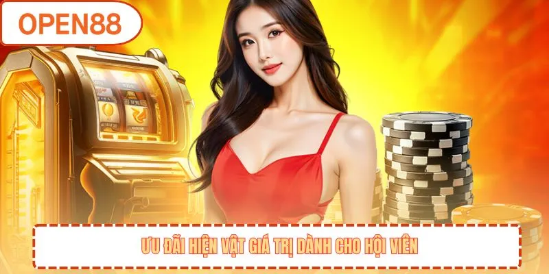 Ưu đãi hiện vật giá trị dành cho hội viên