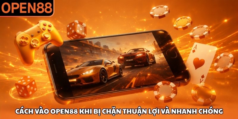Cách vào OPEN88 khi bị chặn thuận lợi và nhanh chóng